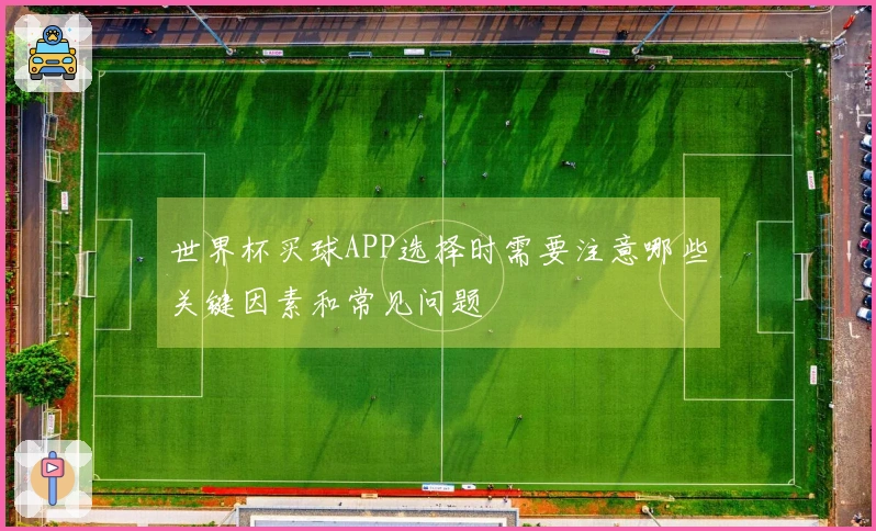 世界杯买球APP选择时需要注意哪些关键因素和常见问题